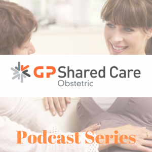 Obstetric Shared Care Podcast Series